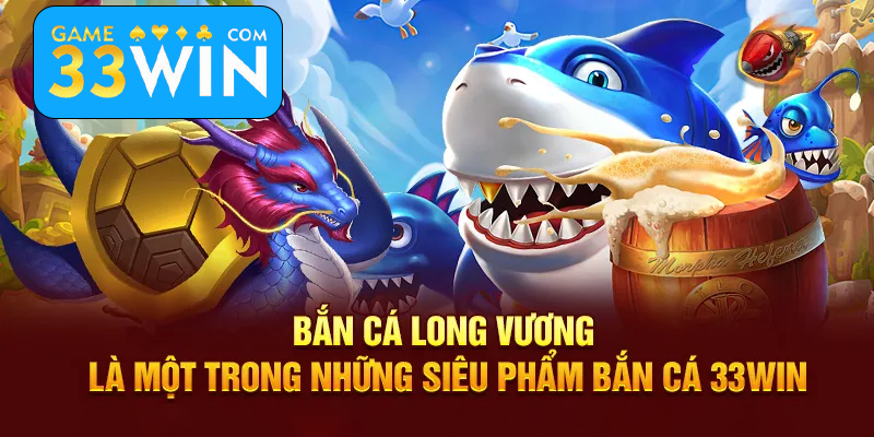 Bắn cá long vương 33win