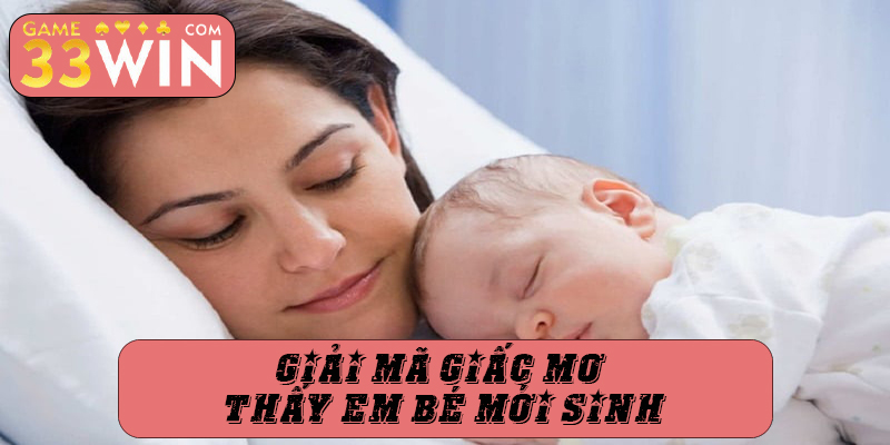 Giải mã giấc mơ thấy em bé mới sinh